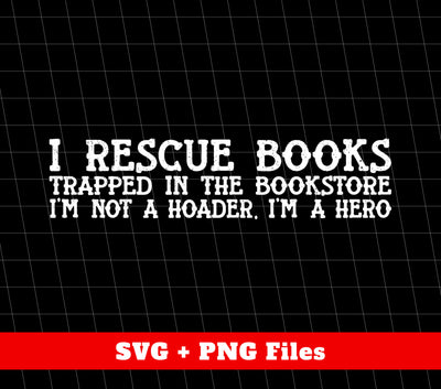 I Rescue Books Trapped In The Bookstore I'm Not A Hoader, I'm A Hero, Digital Files, Png Sublimation