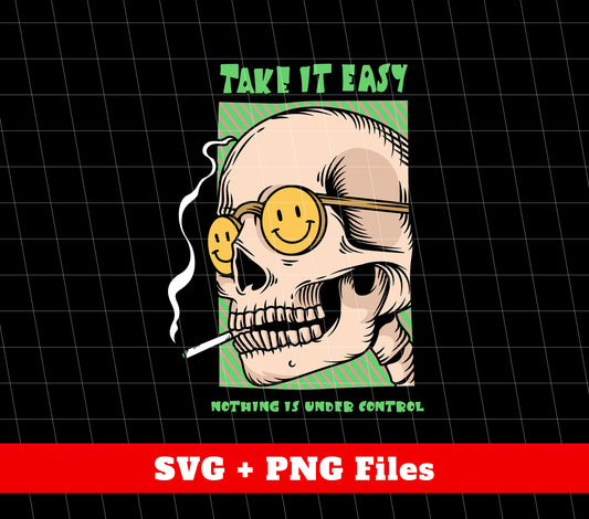 Take It Easy, Nothing Is Under Control, Skull Smoking, Digital Files, Png Sublimation