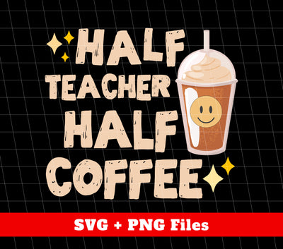 Half Teacher Half Coffee, Back To School, Coffee Lover, Digital Files, Png Sublimation