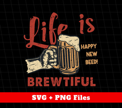 Life Is Brewtiful, Happy New Year, Love Beer, Beer Party, Svg Files, Png Sublimation