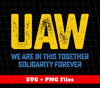 UAW, We Are In This Together, Solidarity Forever, UAW Celebrate, Svg Files, Png Sublimation