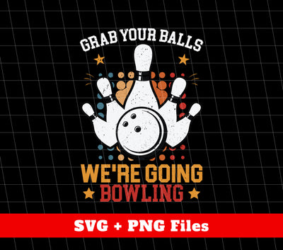 Grab Your Balls, We're Going Bowling, Love Bowling, Svg Files, Png Sublimation