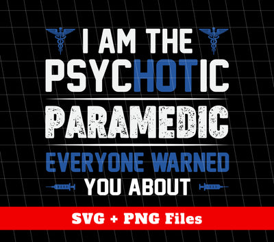 I Am The Psychotic Paramedic, Everyone Warned You About, Svg Files, Png Sublimation