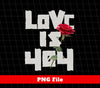 Love Is 404, Love Is Error, No Love Here, Give Me A Rose, Png Sublimation