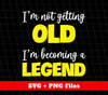 I'm Not Getting Old, I'm Becoming A Legend, Be A Legend, Png Sublimation