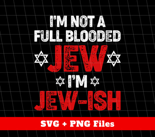 I'm Not A Full Blooded Jew, I'm Jew-ish, Jewish Blooded, Digital Files, Png Sublimation