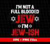 I'm Not A Full Blooded Jew, I'm Jew-ish, Jewish Blooded, Digital Files, Png Sublimation