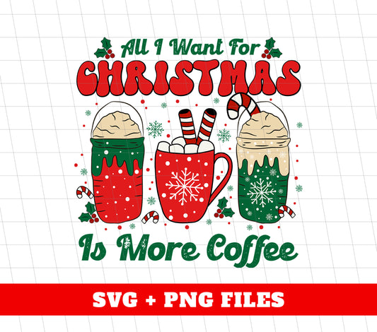 All I Want For Christmas Is More Coffee, Coffee Lover, Coffee In Xmas, Digital Files, Png Sublimation