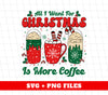 All I Want For Christmas Is More Coffee, Coffee Lover, Coffee In Xmas, Digital Files, Png Sublimation