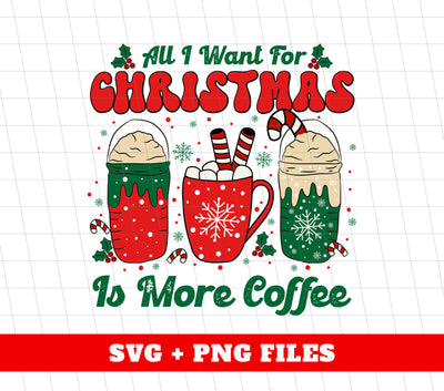 All I Want For Christmas Is More Coffee, Coffee Lover, Coffee In Xmas, Digital Files, Png Sublimation