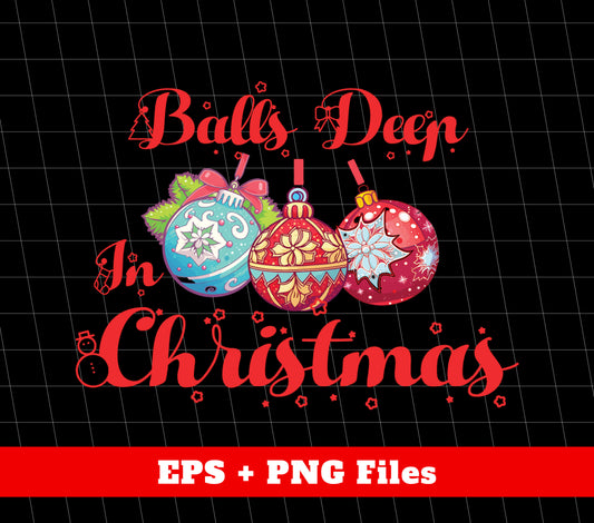 Balls Deep In Christmas, Christmas Bauble, Classic Baubles, Trendy Christmas, Png Sublimation