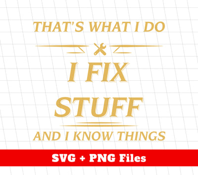 That's What I Do, I Fix Stuff And I Know Things, Fix Anything, Png Sublimation