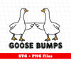 Goose Bumps, Cute Goose, Hot Goose, Goose Lover, Png Sublimation