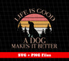 Life Is Good, A Dog Makes It Better, Retro Dog, Dog Lover, Png Sublimation