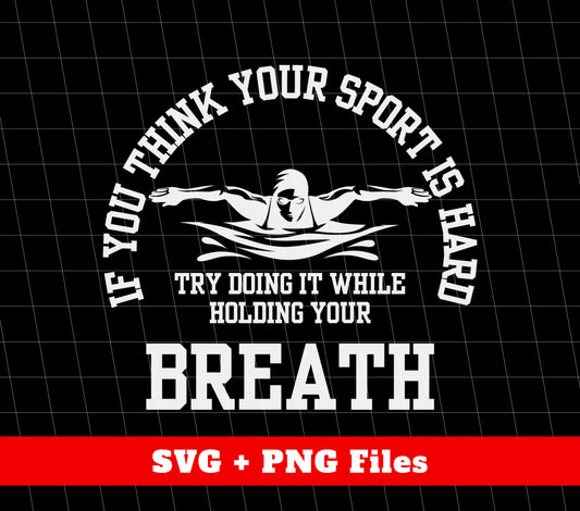 If You Think Your Sport Is Hard, Try Doing It While Holding Your Breath, Png Sublimation