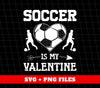 Soccer Is My Valentine, Soccer In Heart, Soccer Silhouette, Digital Files, Png Sublimation