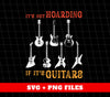 It's Not Hoarding, If It's Guitars, Guitarist Gift, Love Guitar, Digital Files, Png Sublimation