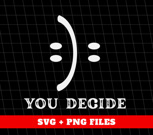 You Decide What You Receive, Fun Or Sad, Smile Face, Digital Files, Png Sublimation