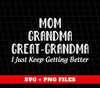 Mom, Grandma, Great-Grandma, I Just Keep Getting Better, Digital Files, Png Sublimation