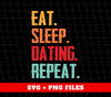 Eat Sleep Dating Repeat, Love Dating, Retro Dating, Digital Files, Png Sublimation