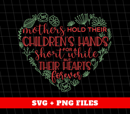 Mothers Hold Their Children's Hands For A Short While But Their Hearts Forever, Digital Files, Png Sublimation