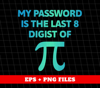 My Password Is The Last 8 Digist Of Pi, Pi Number Lover, Digital Files, Png Sublimation