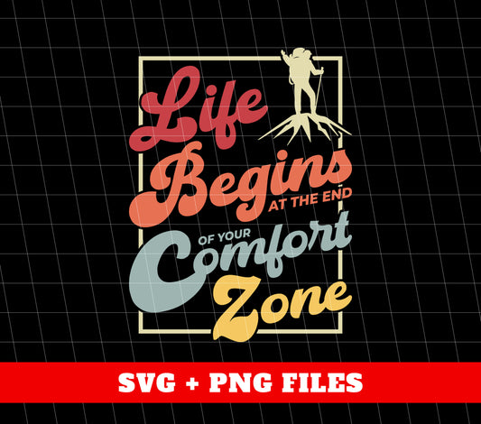 Life Begins At The End Of Your Comfort Zone, Love To Hiking, Digital Files, Png Sublimation