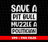 Save A Pit Bull Muzzle A Politician, Love Pit Bull, Digital Files, Png Sublimation