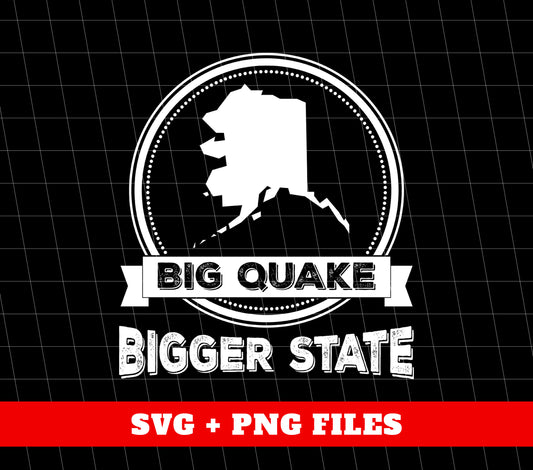 Big Quake, Bigger State, Alaska State, Love Alaska, Digital Files, Png Sublimation