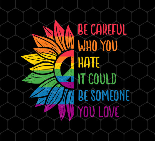 Be Careful Who You Hate, It Could Be Someone You Love, Png For Shirts, Png Sublimation