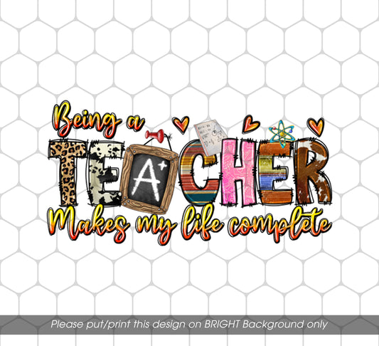 Being A Teacher Make My Life Complete, Love To Be A Teacher, Png For Shirts, Png Sublimation