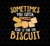 Biscuit Day, Sometimes You Gotta Risk It For The Biscuit, Png For Shirts, Png Sublimation