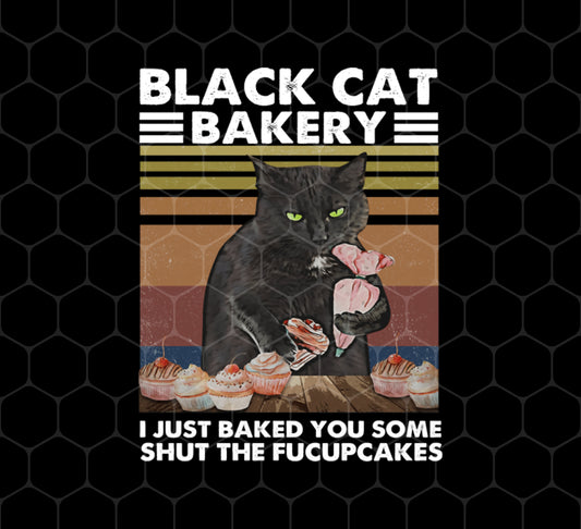 Black Cat Bakery, I Just Baked You Some Shut The Fucupcakes, Png For Shirts, Png Sublimation