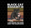 Black Cat Bakery, I Just Baked You Some Shut The Fucupcakes, Png For Shirts, Png Sublimation