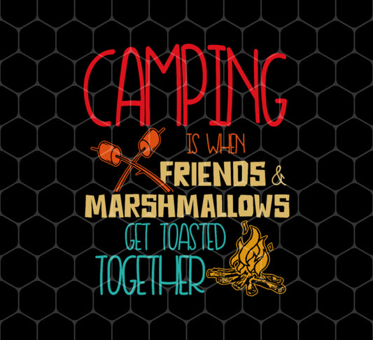 Camping Lover Gift, Camping When Friends And Marshmallows Get Toasted Together, Png Sublimation, Digital File