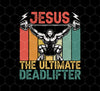 Deadlifter Lover Gift, Retro Jesus The Ultimate Deadlifter, Png Sublimation, Digital File