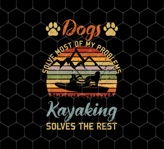 Dogs Solve Most Of My Problems, Kayaking Solves The Rest, Png For Shirts, Png Sublimation