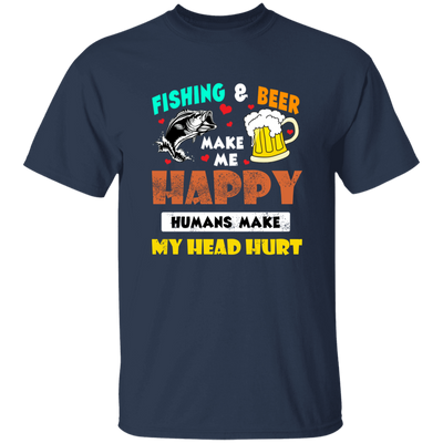 Fishing And Beer Make Me Happy, Humans Make My Head Hurt Unisex T-Shirt