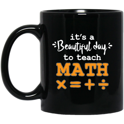 It A Beautiful Day To Teach Math, Math Teacher, Love Mathemetic Black Mug