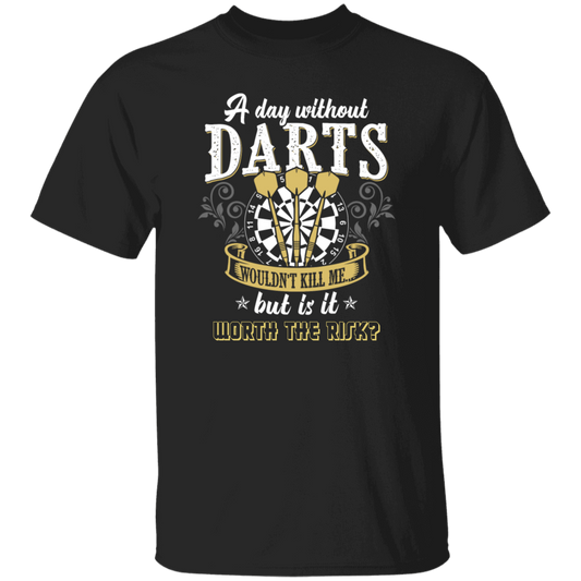 Darts Would Not Kill Me, But Is It Worth The Risk, A Day Without Darts Unisex T-Shirt