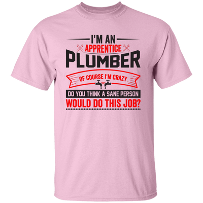 I'm An Apprentice Plumber Of Course I'm Crazy, Plumber Job Unisex T-Shirt