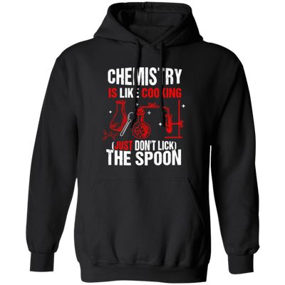 Chemistry Lover, Chemistry Is Like Cooking, Just Don't Lick The Spoon Pullover Hoodie