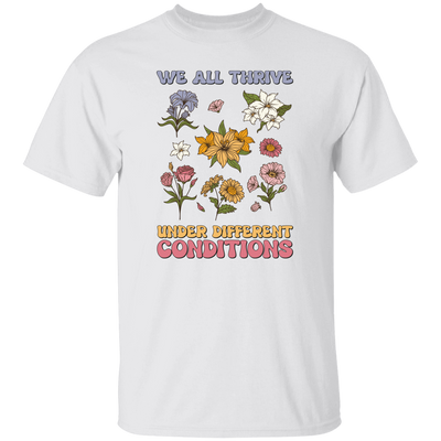 We All Thrive Under Different Conditions, Different Flowers Unisex T-Shirt