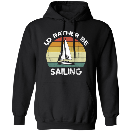 I Would Rather Be Sailing, Retro Sailing Gift, Love Sailing, Best Sailing Ever Pullover Hoodie