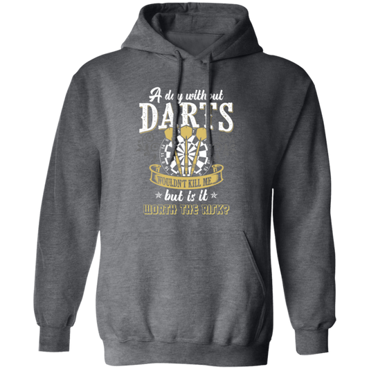 Darts Would Not Kill Me, But Is It Worth The Risk, A Day Without Darts Pullover Hoodie