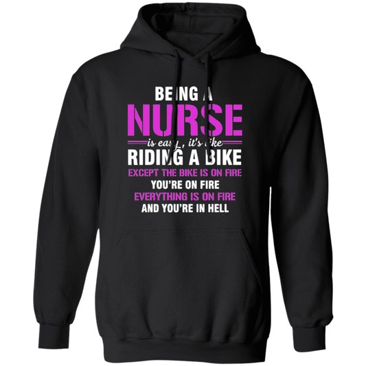 Nurse Gift, Being A Nurse Is Easy, Like Riding A Bike, Except The Bike Is On Fire Pullover Hoodie