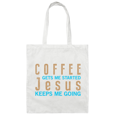 Coffee And Jesus Love, Coffee Gets Me Started, Jesus Keep Me Going Canvas Tote Bag