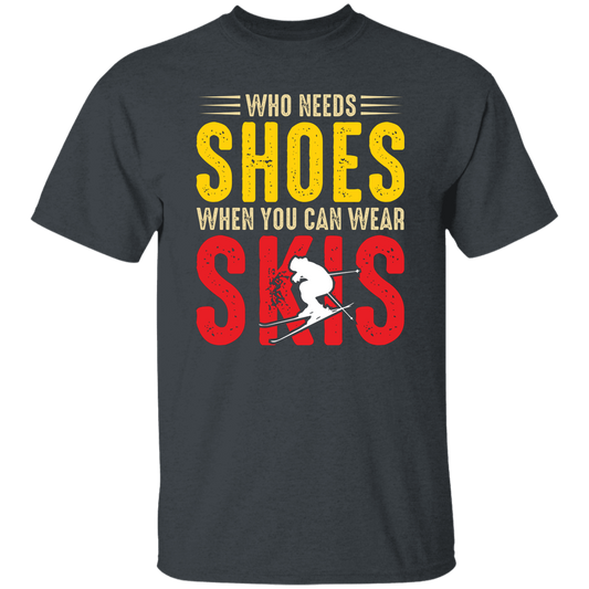 Who Needs Shoes, When You Can Wear Skis, Skiing Unisex T-Shirt