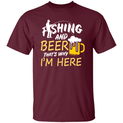 Fishing And Beer, That's Why I'm Here, I Love Fishing, Love Beer, Cheer Unisex T-Shirt