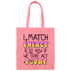 I Match Energy, So How We Gon_ Act Today Canvas Tote Bag